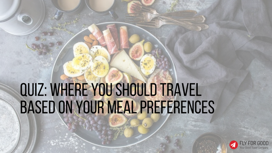 QUIZ: Where You Should Travel Based On Your Meal Preferences